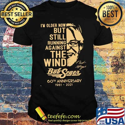 Im older now but still running against the win bob seger 60th anniversary signature shirt