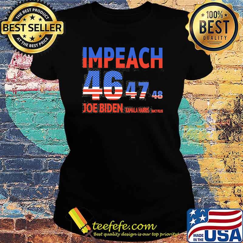 Impeach 46 47 48 Joe biden kamala harris nancy pelosi s Ladies tee Impeach 46 47 48 Joe biden kamala harris nancy pelosi s Ladies tee