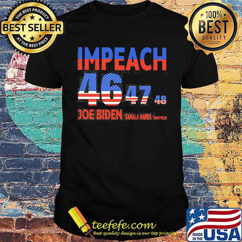 Impeach 46 47 48 Joe biden kamala harris nancy pelosi shirt