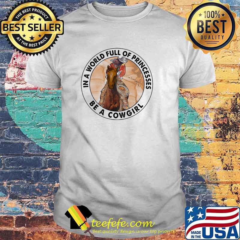 In a world full of princess be a cowgirl shirt