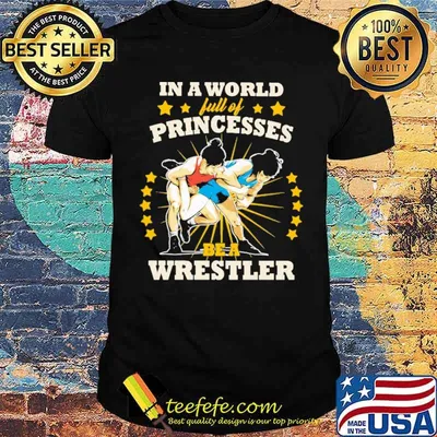 In A World Full Of Princesses Be A Wrestler Shirt