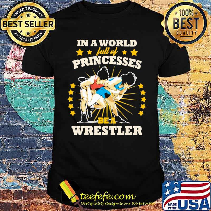 In A World Full Of Princesses Be A Wrestler Shirt