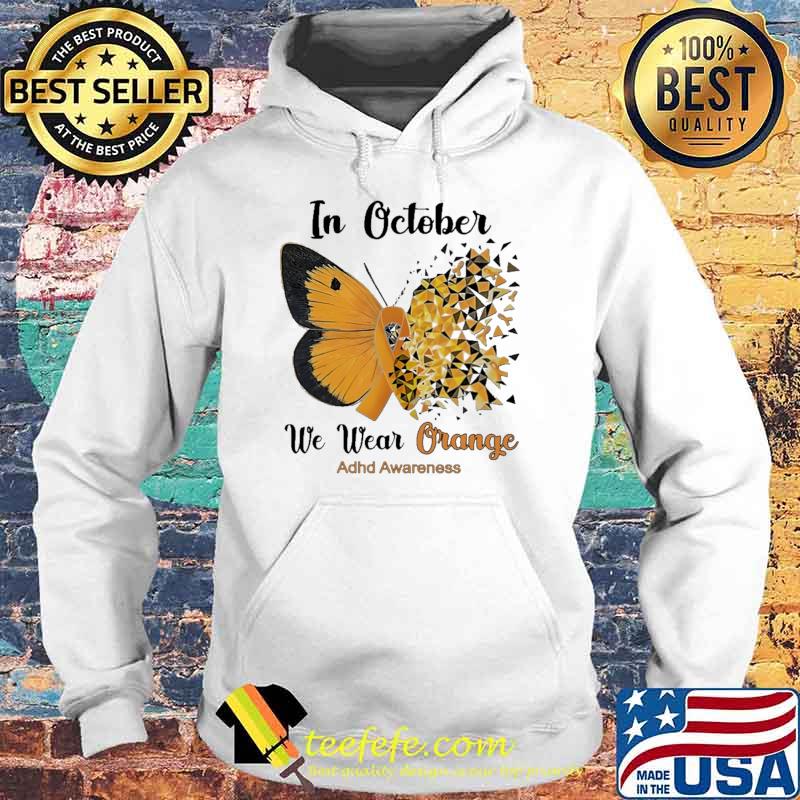In October We Wear Orange For ADHD Awareness Butterfly Shirt Hoodie In October We Wear Orange For ADHD Awareness Butterfly Shirt Hoodie