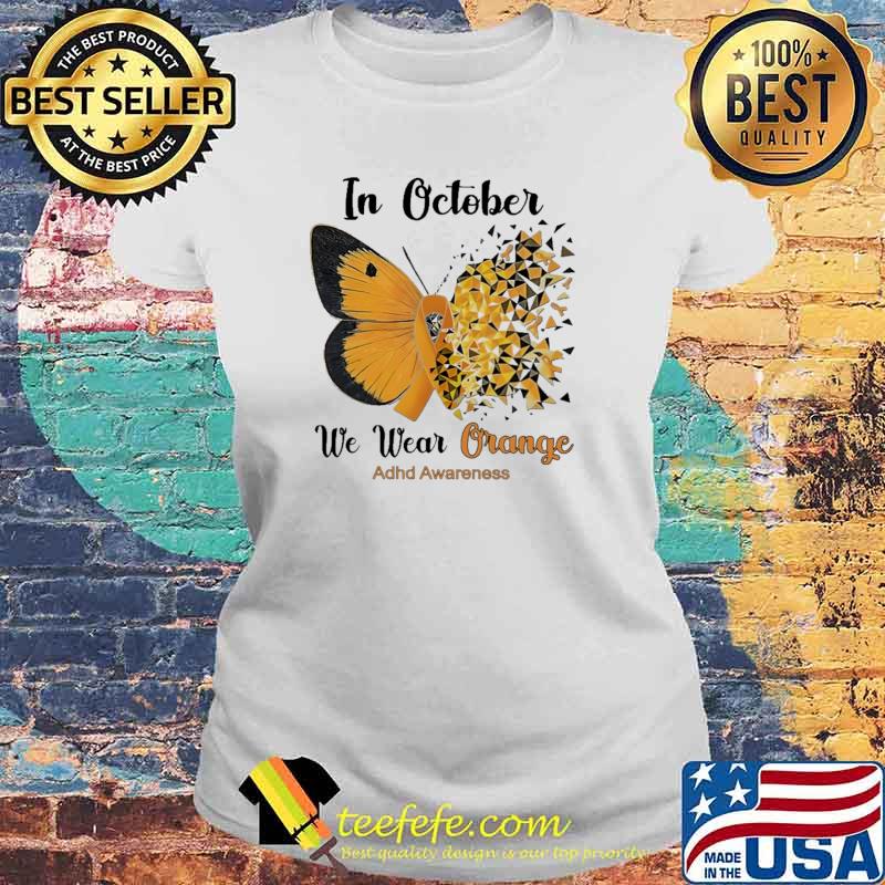 In October We Wear Orange For ADHD Awareness Butterfly Shirt Laides tee In October We Wear Orange For ADHD Awareness Butterfly Shirt Laides tee