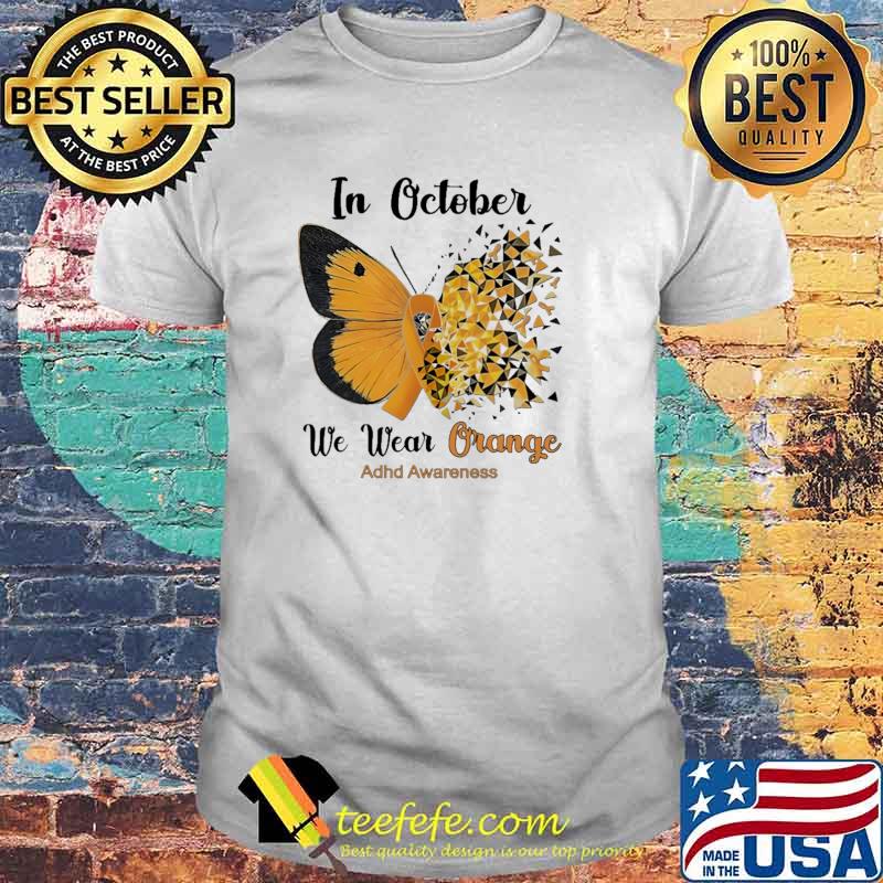 In October We Wear Orange For ADHD Awareness Butterfly Shirt In October We Wear Orange For ADHD Awareness Butterfly Shirt