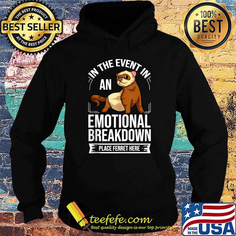 In the event in an emotional breakdown place Ferret here T-Shirt Hoodie In the event in an emotional breakdown place Ferret here T-Shirt Hoodie