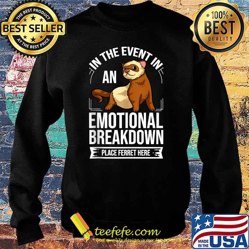 In the event in an emotional breakdown place Ferret here T-Shirt Sweater In the event in an emotional breakdown place Ferret here T-Shirt Sweater
