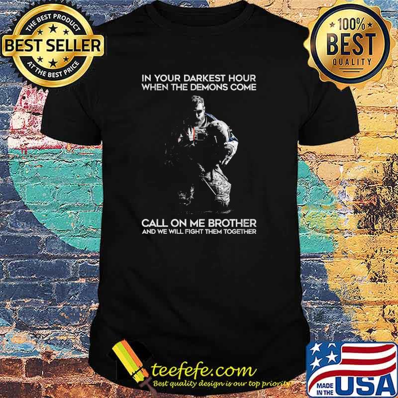In your darkest hour when the demons come call on me brother shirt