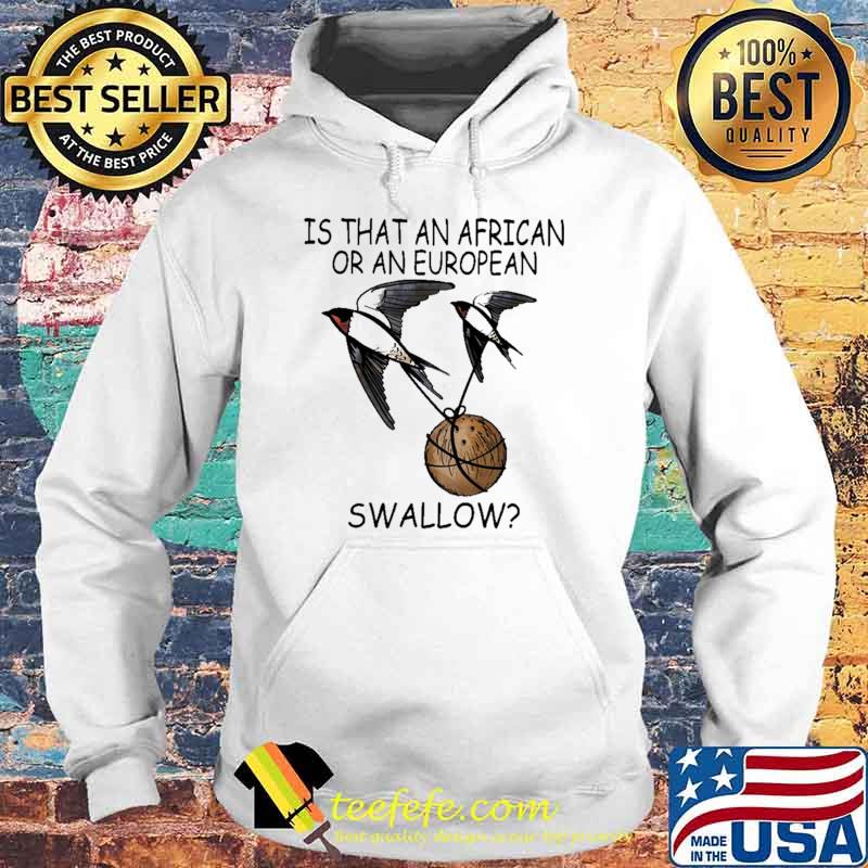 Is that An African Or An European Swallow Shirt Hoodie Is that An African Or An European Swallow Shirt Hoodie