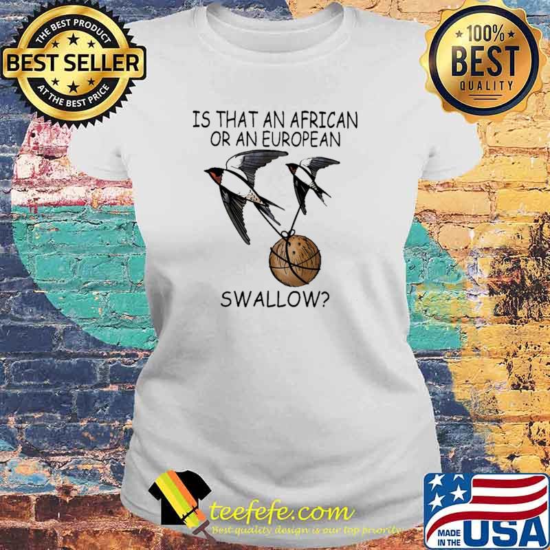 Is that An African Or An European Swallow Shirt Laides tee Is that An African Or An European Swallow Shirt Laides tee