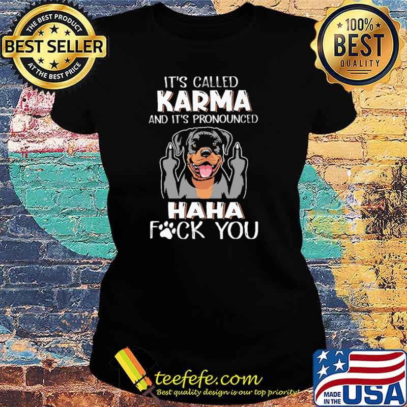 IT' Called Karma And It's Pronounced Haha Fuck You Shirt Ladies tee IT' Called Karma And It's Pronounced Haha Fuck You Shirt Ladies tee