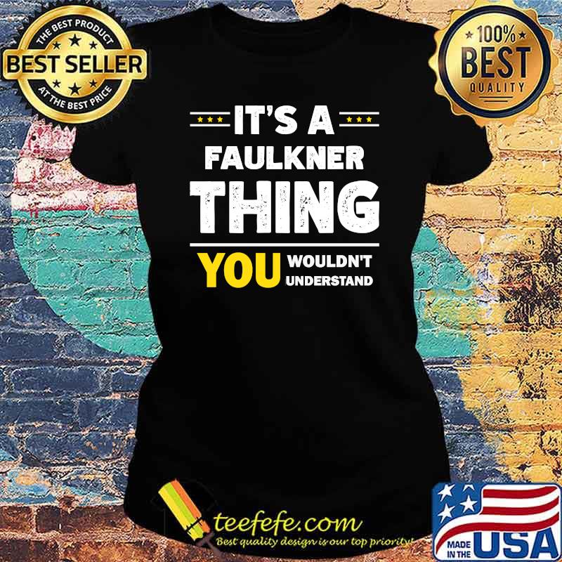 It's A Faulkner Thing You Wouldn't Understand Family Name T-Shirt Ladies tee It's A Faulkner Thing You Wouldn't Understand Family Name T-Shirt Ladies tee