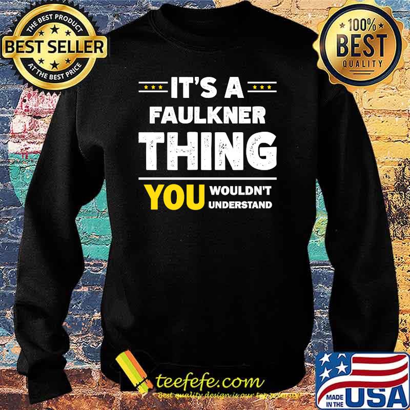 It's A Faulkner Thing You Wouldn't Understand Family Name T-Shirt Sweater It's A Faulkner Thing You Wouldn't Understand Family Name T-Shirt Sweater