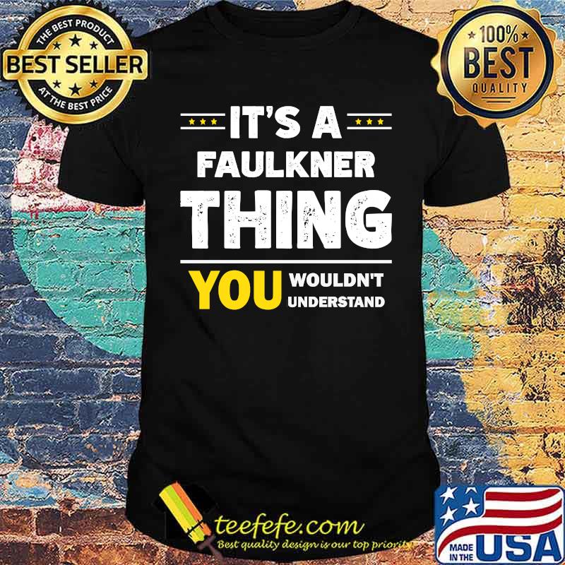 It's A Faulkner Thing You Wouldn't Understand Family Name T-Shirt It's A Faulkner Thing You Wouldn't Understand Family Name T-Shirt