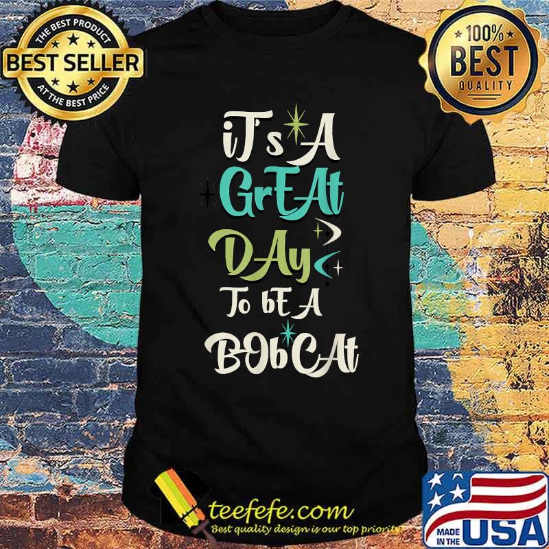 It's A Great Day To Be A Bobcats T-Shirt