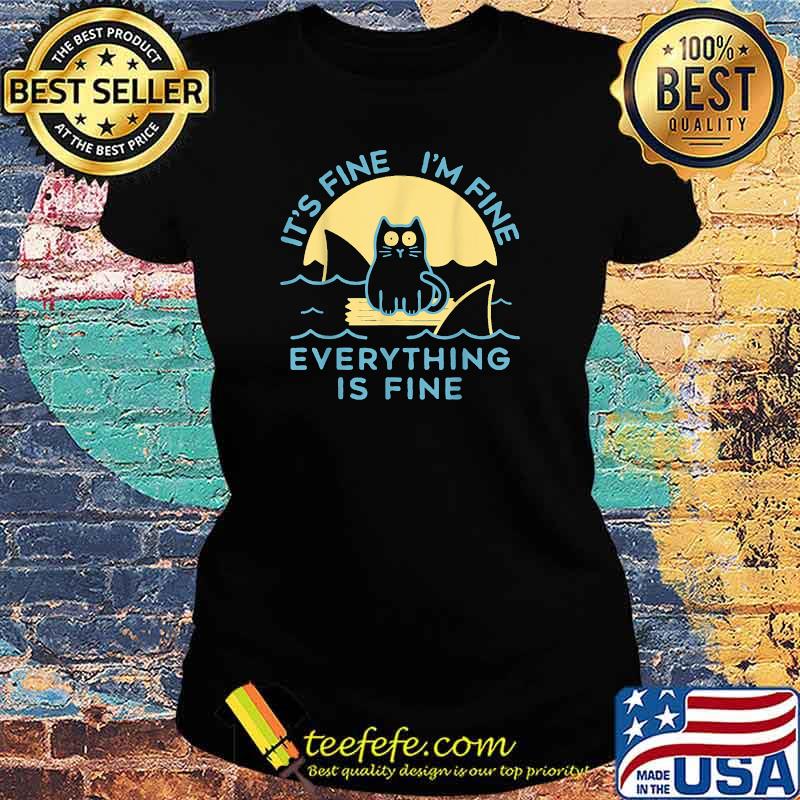 IT'S FINE I'M FINE EVERYTHING IS FINE CAT T-Shirt Ladies tee IT'S FINE I'M FINE EVERYTHING IS FINE CAT T-Shirt Ladies tee