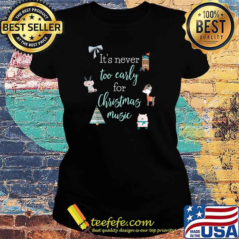 It's Never Too Early For Christmas Music T-Shirt Ladies tee It's Never Too Early For Christmas Music T-Shirt Ladies tee