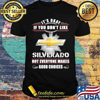It's Okay If You Don't Like Silverado Not Everyone Makes Good Choices Shirt