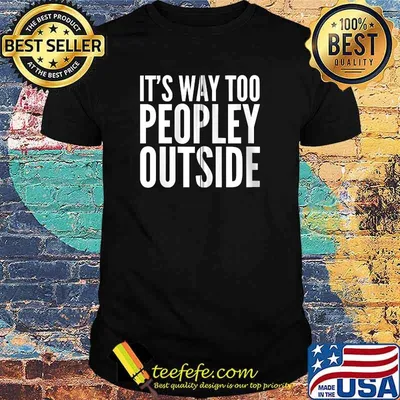 It's Way Too Peopley Outside T-Shirt