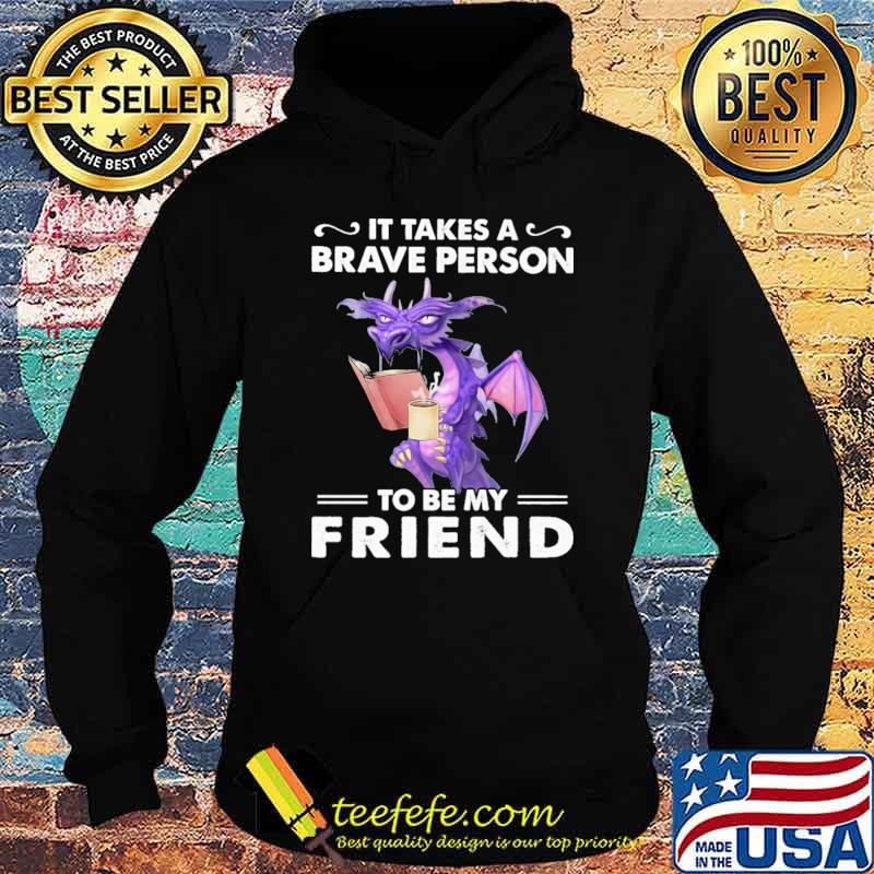It Takes A Brave Person To Be My Friend Dragon Shirt Hoodie It Takes A Brave Person To Be My Friend Dragon Shirt Hoodie