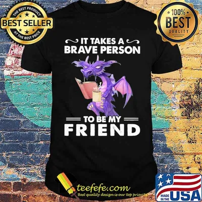 It Takes A Brave Person To Be My Friend Dragon Shirt