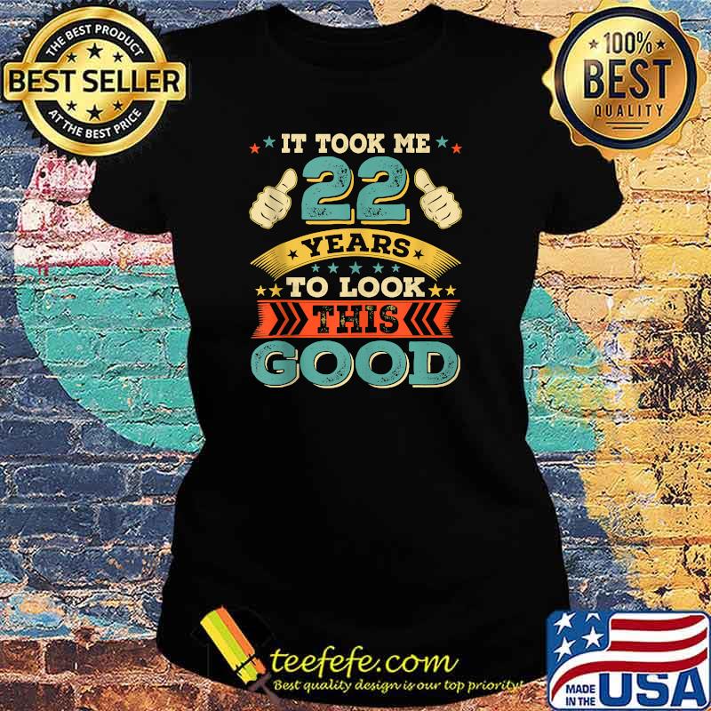 It took me 22 years to look this good Twenty two Birthday T-Shirt Ladies tee It took me 22 years to look this good Twenty two Birthday T-Shirt Ladies tee