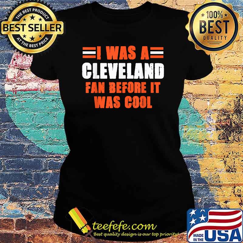 It Was A Cleveland Fan Before It Was Cool T-Shirt Ladies tee It Was A Cleveland Fan Before It Was Cool T-Shirt Ladies tee