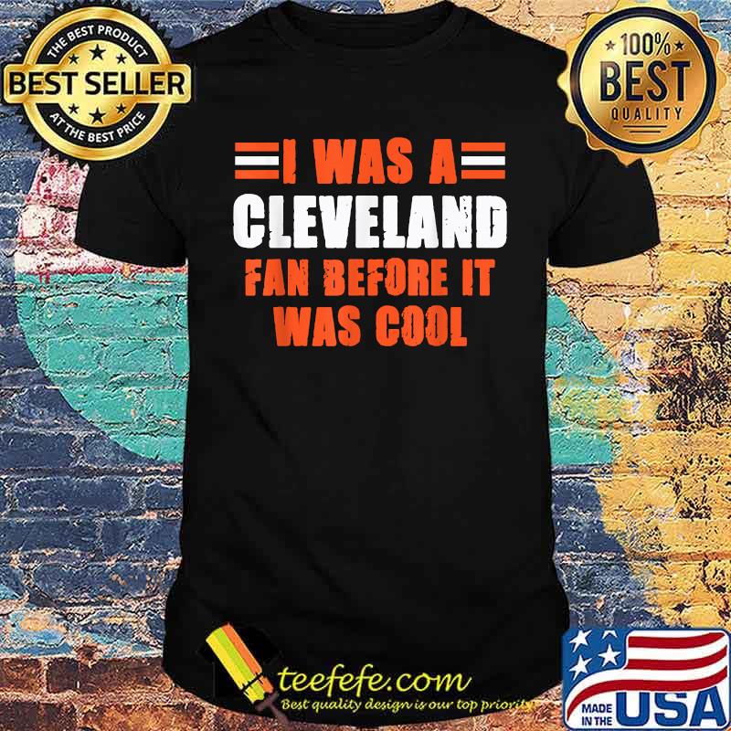 It Was A Cleveland Fan Before It Was Cool T-Shirt It Was A Cleveland Fan Before It Was Cool T-Shirt