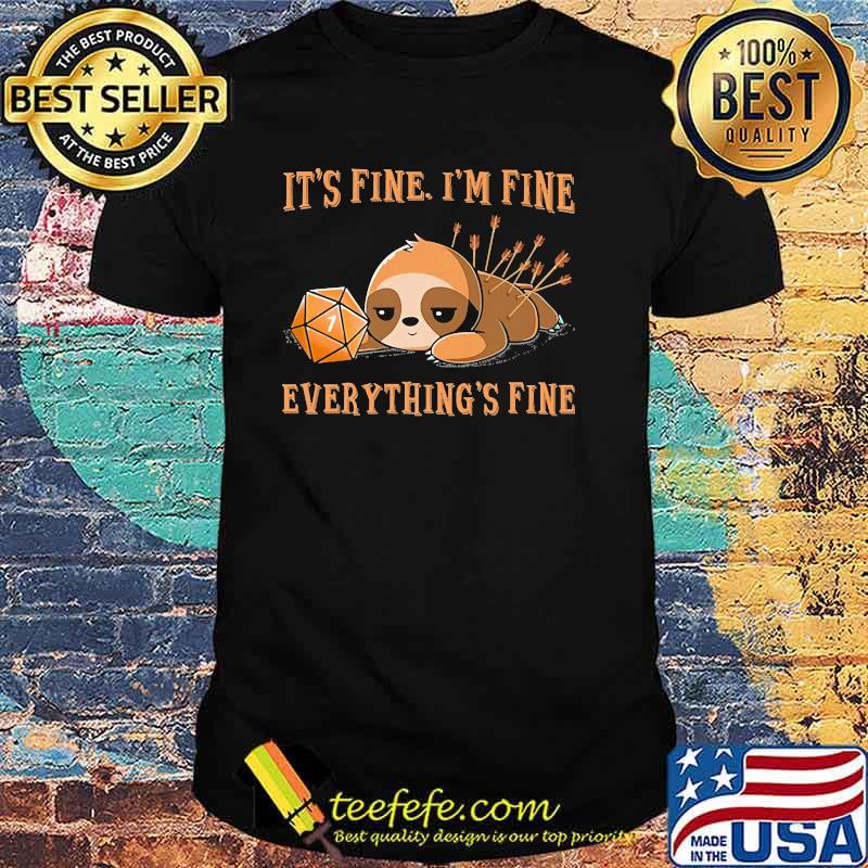 Its fine im fine everything fine dice sloth shirt