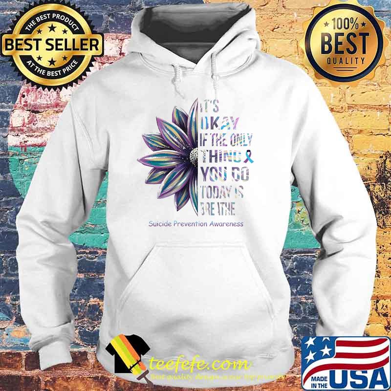 Its okay if the only thing you do today is breathe suicide prevention awareness flower s Hoodie Its okay if the only thing you do today is breathe suicide prevention awareness flower s Hoodie