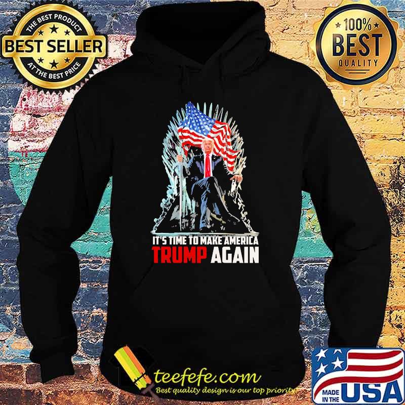 Its time to make america trump again american flag s Hoodie Its time to make america trump again american flag s Hoodie