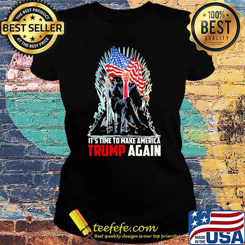 Its time to make america trump again american flag s Ladies tee Its time to make america trump again american flag s Ladies tee