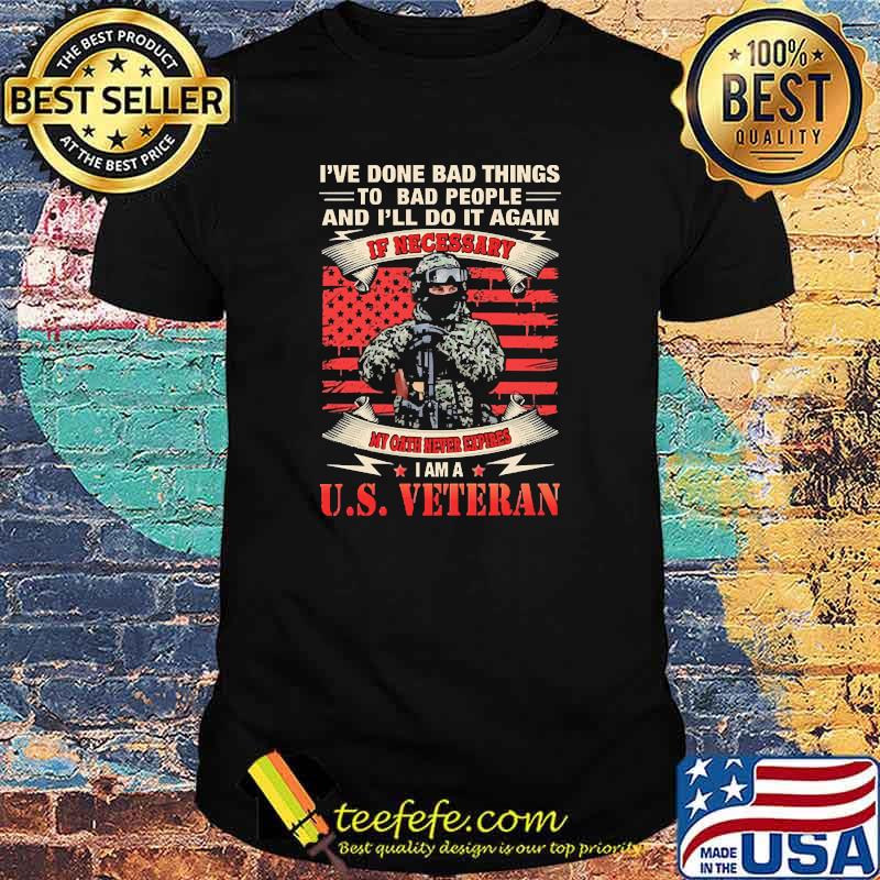 Ive done bad things to bad people and i'll do it again if necessary i am a us veteran flag shirt