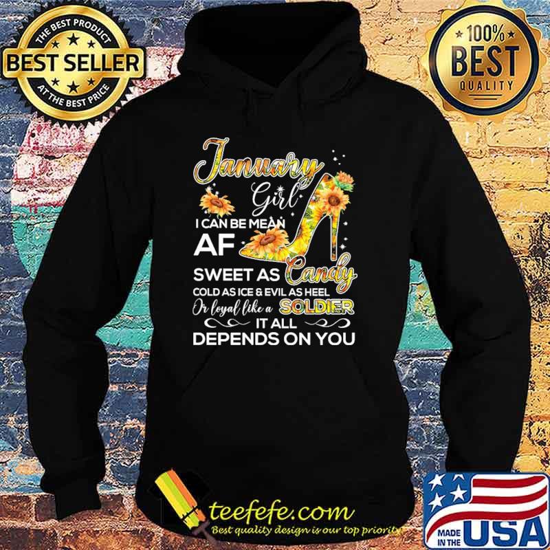 January Girl I Can Be Mean Af Sweet As CandyCold As Ice And Evil As hell Or Loyal Like A Soldier IT All Depends ON You sunflower Shirt Hoodie January Girl I Can Be Mean Af Sweet As CandyCold As Ice And Evil As hell Or Loyal Like A Soldier IT All Depends ON You sunflower Shirt Hoodie