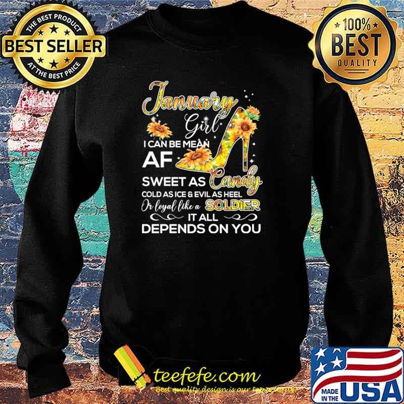 January Girl I Can Be Mean Af Sweet As CandyCold As Ice And Evil As hell Or Loyal Like A Soldier IT All Depends ON You sunflower Shirt Sweater January Girl I Can Be Mean Af Sweet As CandyCold As Ice And Evil As hell Or Loyal Like A Soldier IT All Depends ON You sunflower Shirt Sweater