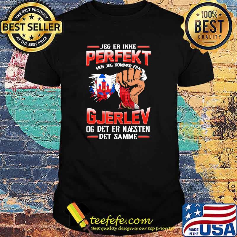 Jeg Er Ikke Perfekt Gjerlev Og Det Er Naesten Det Samme Shirt Jeg Er Ikke Perfekt Gjerlev Og Det Er Naesten Det Samme Shirt