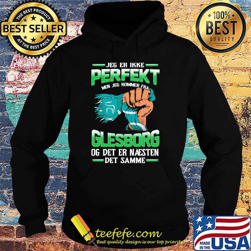 Jeg Er Ikke Perfekt Glesborg Og Det Er Naesten Det Samme Shirt Hoodie Jeg Er Ikke Perfekt Glesborg Og Det Er Naesten Det Samme Shirt Hoodie