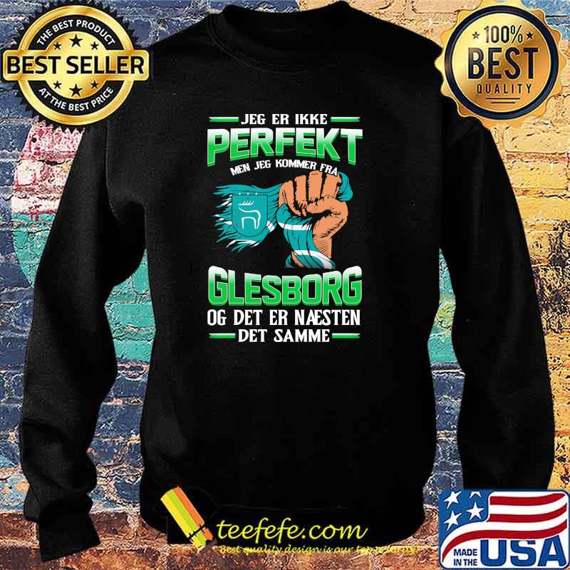 Jeg Er Ikke Perfekt Glesborg Og Det Er Naesten Det Samme Shirt Sweater Jeg Er Ikke Perfekt Glesborg Og Det Er Naesten Det Samme Shirt Sweater