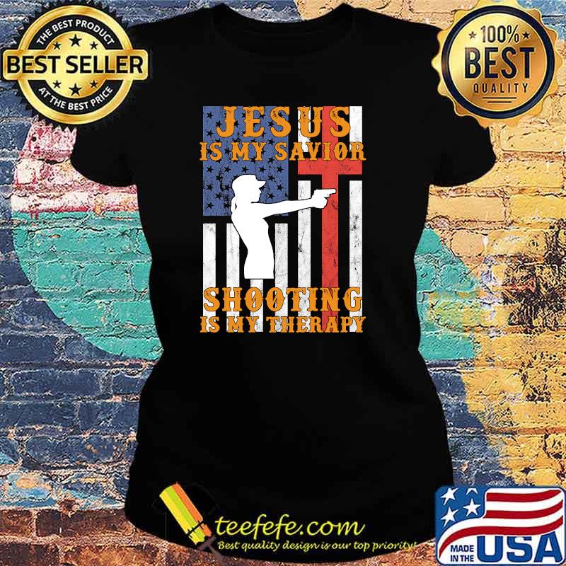 Jesus is my savior shooting is my therapy american flag T-Shirt Ladies tee Jesus is my savior shooting is my therapy american flag T-Shirt Ladies tee