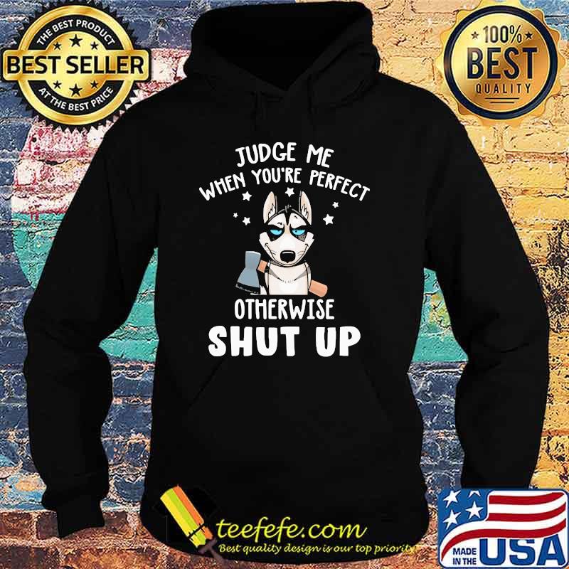 Judge me when you're perfect otherwise shut up s Hoodie Judge me when you're perfect otherwise shut up s Hoodie