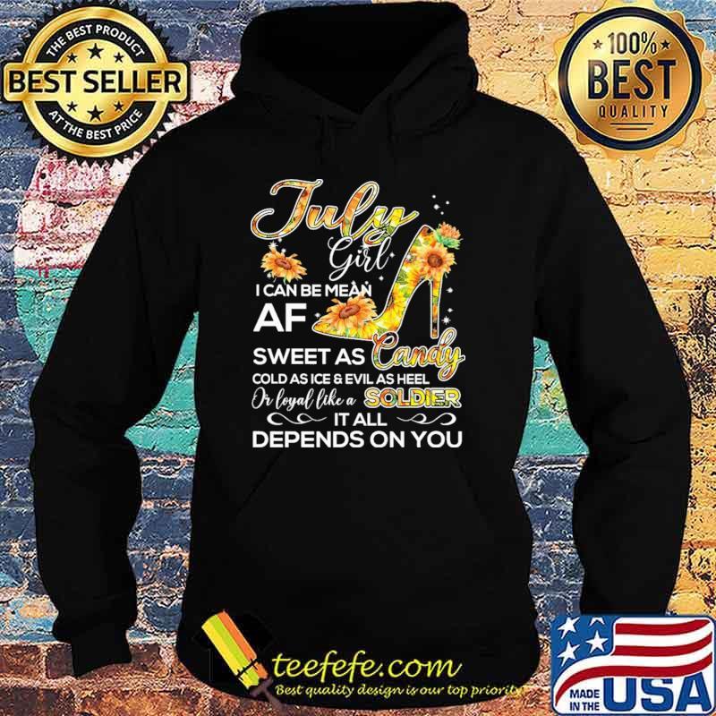 July Girl I Can Be Mean Af Sweet As CandyCold As Ice And Evil As hell Or Loyal Like A Soldier IT All Depends ON You sunflower Shirt Hoodie July Girl I Can Be Mean Af Sweet As CandyCold As Ice And Evil As hell Or Loyal Like A Soldier IT All Depends ON You sunflower Shirt Hoodie