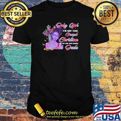 July Girl I'm not That Perfect Christian I'm The Girl Who Knows I need Jesus Shirt