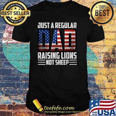 Just a Regular Dad Raising Lions Not Sheep American FLag Patriot T-Shirt