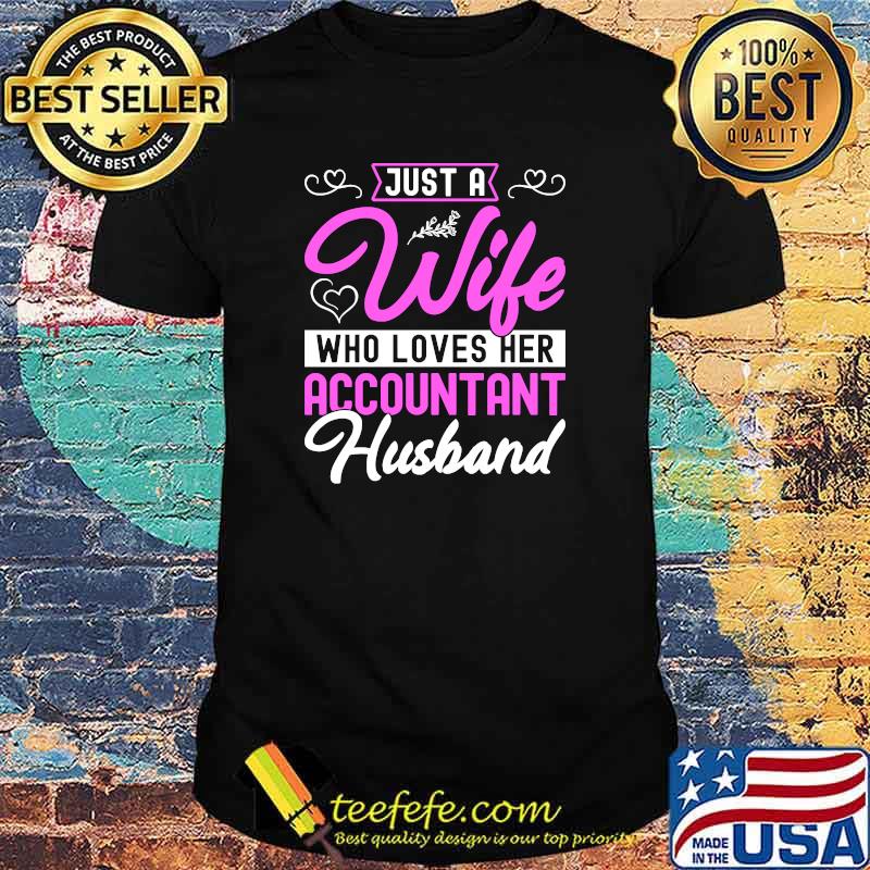 Just A Wife Who Loves Her Accountant Husband T-Shirt Just A Wife Who Loves Her Accountant Husband T-Shirt