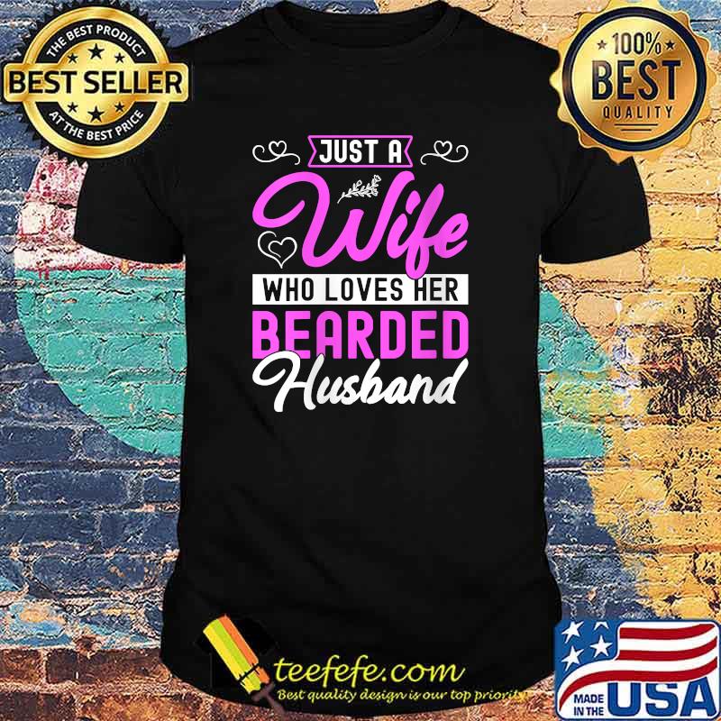 Just A Wife Who Loves Her Bearded Husband T-Shirt Just A Wife Who Loves Her Bearded Husband T-Shirt