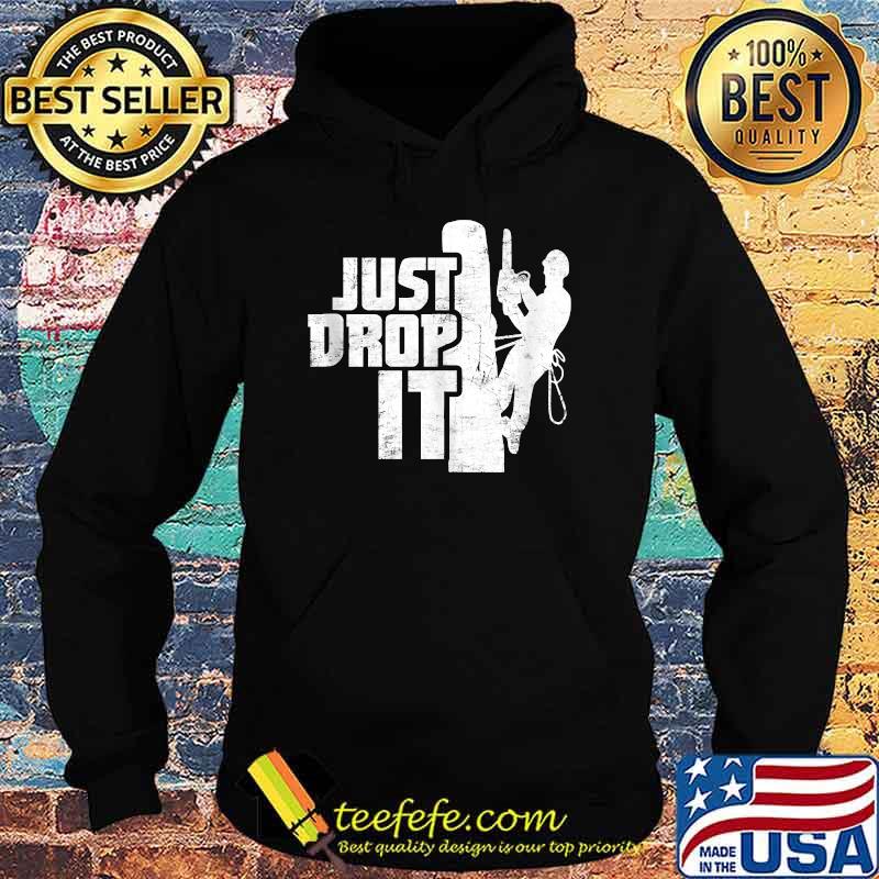Just Drop It Arborist Tree Climbing Distressed T-Shirt Hoodie Just Drop It Arborist Tree Climbing Distressed T-Shirt Hoodie