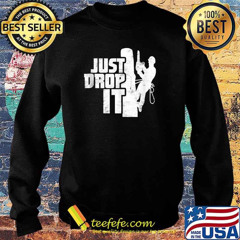Just Drop It Arborist Tree Climbing Distressed T-Shirt Sweater Just Drop It Arborist Tree Climbing Distressed T-Shirt Sweater