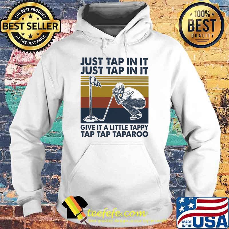 Just Tap In It Just Tap In It Give It A Little Tappy Tap Tap Taparoo Golf Vintage Shirt Hoodie Just Tap In It Just Tap In It Give It A Little Tappy Tap Tap Taparoo Golf Vintage Shirt Hoodie