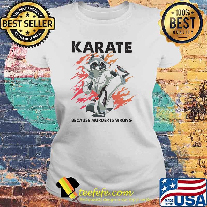 Karate because murder is wrong raccoon s Laides tee Karate because murder is wrong raccoon s Laides tee