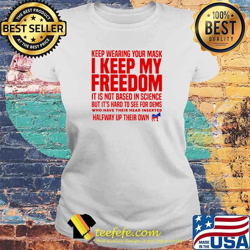 Keep wearing your mask i keep my freedom Laides tee Keep wearing your mask i keep my freedom Laides tee